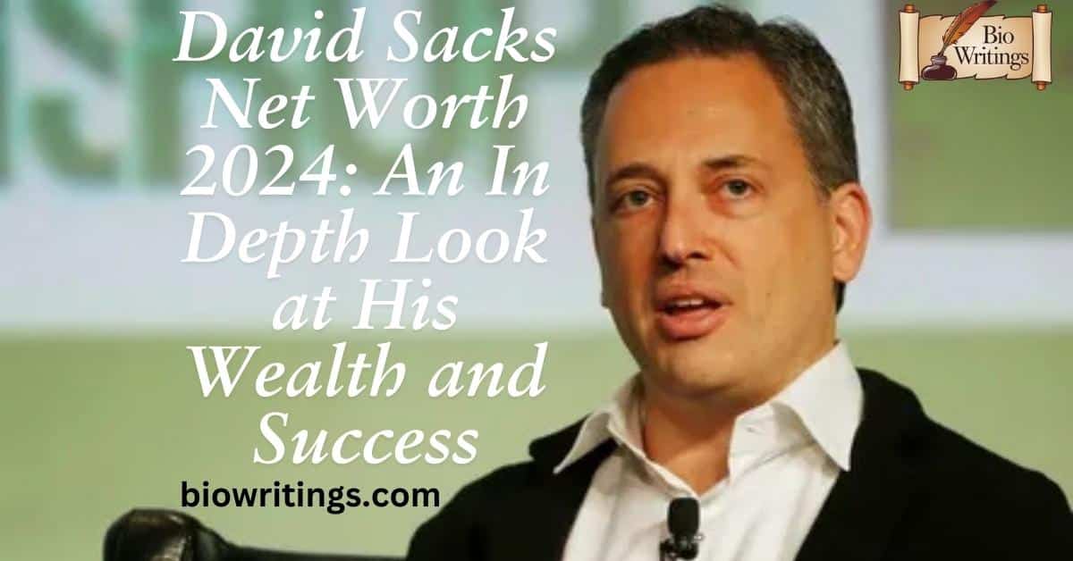 David Sacks Net Worth 2024: An In Depth Look at His Wealth and Success