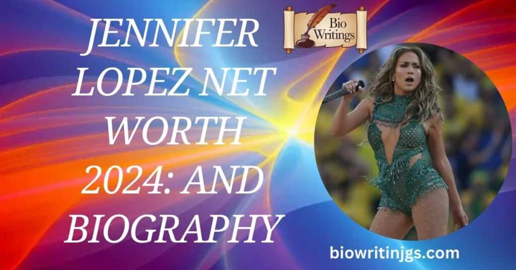 Jennifer Lopez Net Worth 2024: And Biography