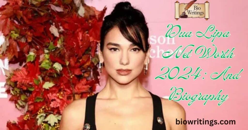 Dua Lipa Net Worth 2024: And Biography